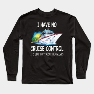 I Have No Cruise Control It's Like They Book Themselves Long Sleeve T-Shirt